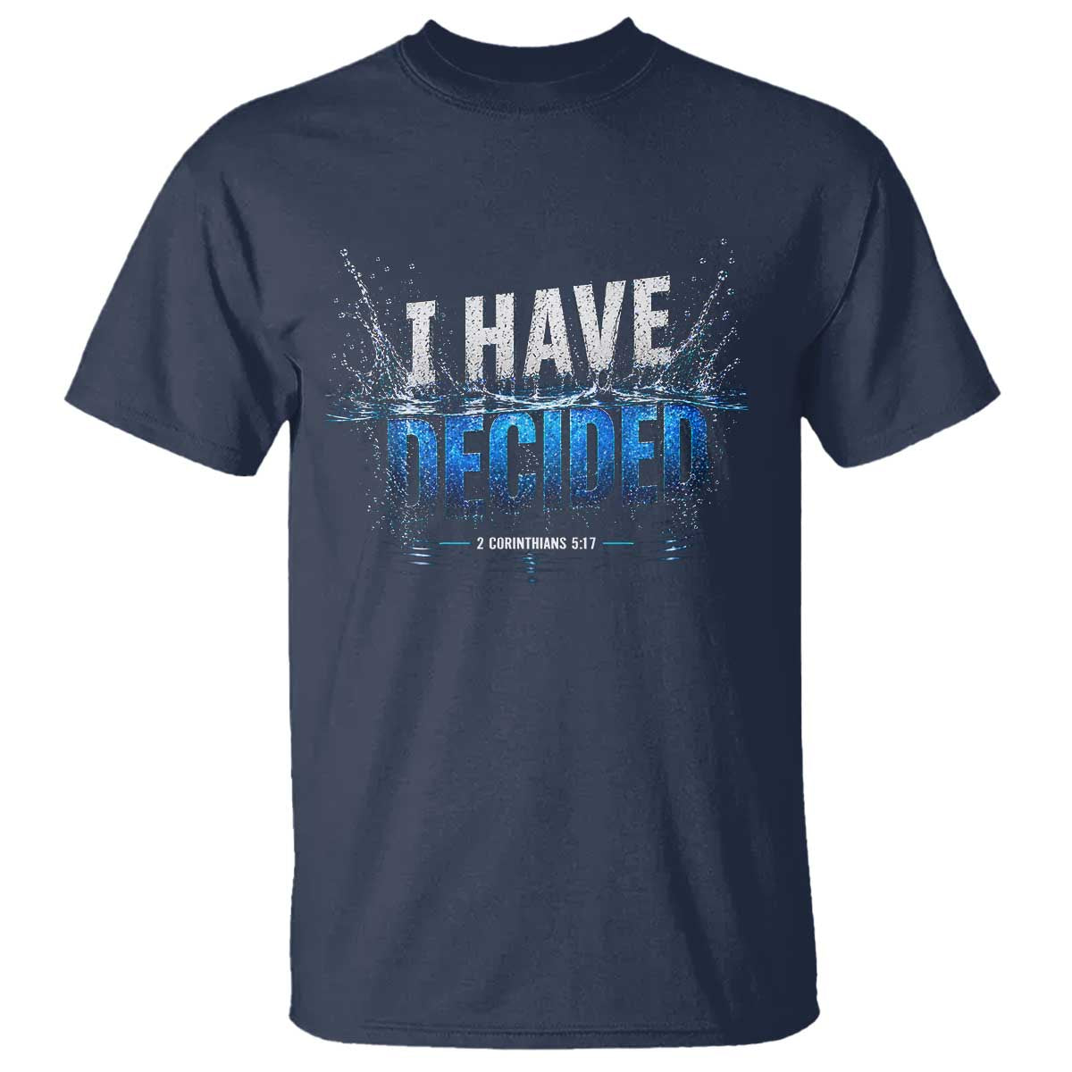 Christian Baptism T Shirt New Believer Water Immersion Baptized I Have Decided TS10 Navy Print Your Wear