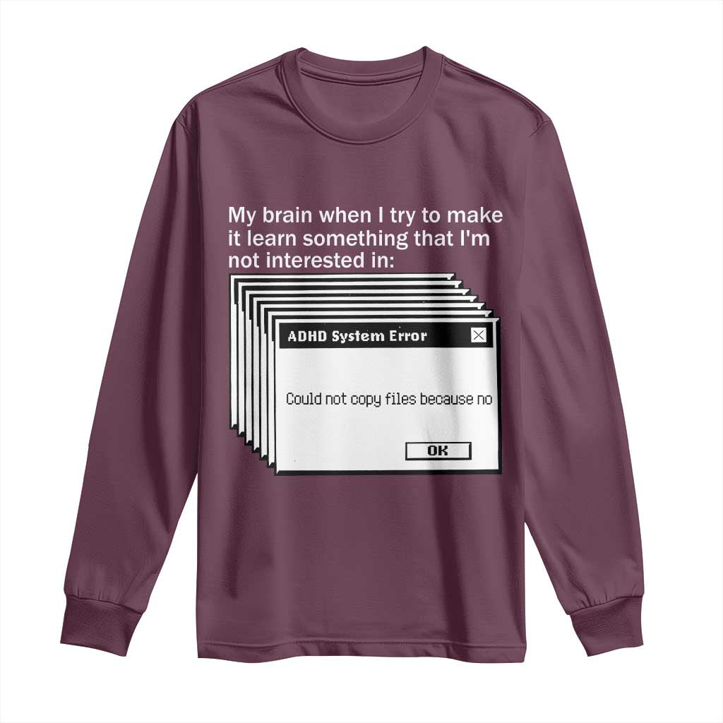 ADHD Meme Long Sleeve Shirt Funny System Error Neurodivergent Humor TS10 Maroon Print Your Wear