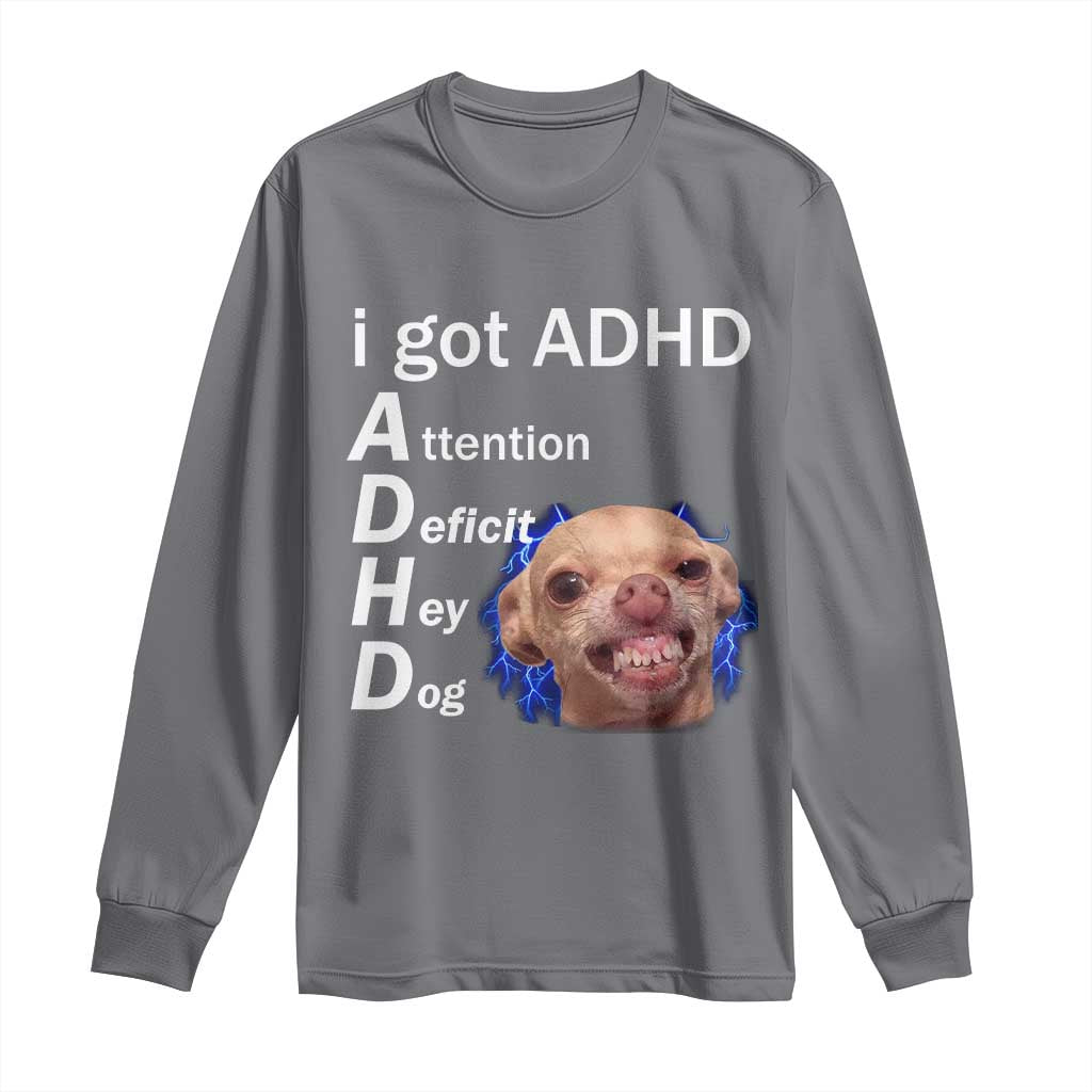 Funny ADHD Dog Meme Long Sleeve Shirt Attention Deficit Hey Dog Humor Lovers TS10 Charcoal Print Your Wear