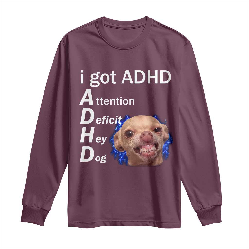 Funny ADHD Dog Meme Long Sleeve Shirt Attention Deficit Hey Dog Humor Lovers TS10 Maroon Print Your Wear