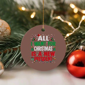 All I Want for Christmas Is A New President Ceramic Ornament Subtle FDT Sarcastic Holiday - Print Your Wear