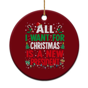 All I Want for Christmas Is A New President Ceramic Ornament Subtle FDT Sarcastic Holiday - Print Your Wear
