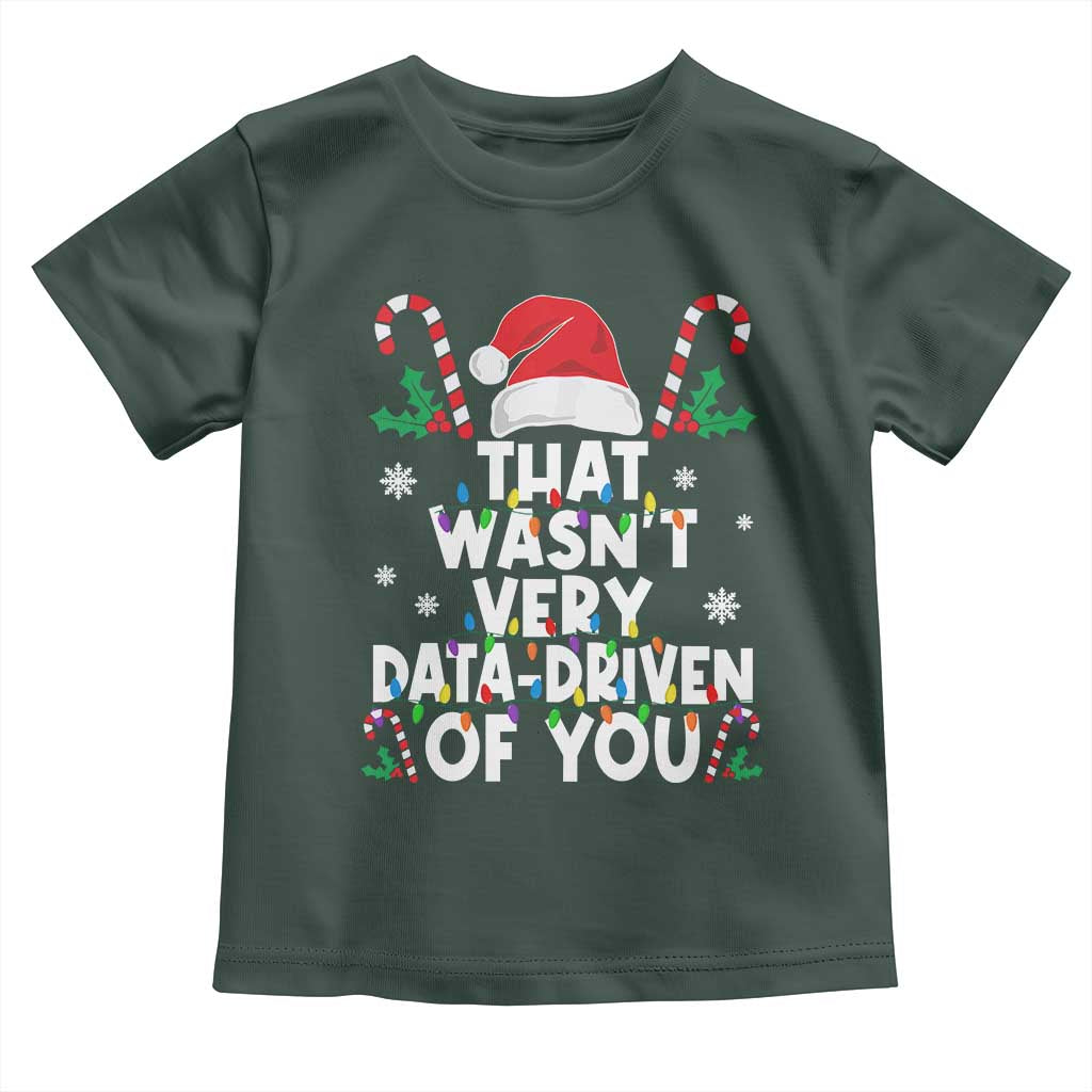Funny Christmas Data Analyst Toddler T Shirt That Wasn't Very Data Driven of You Xmas Ugly Christmas TS10 Dark Forest Green Print Your Wear