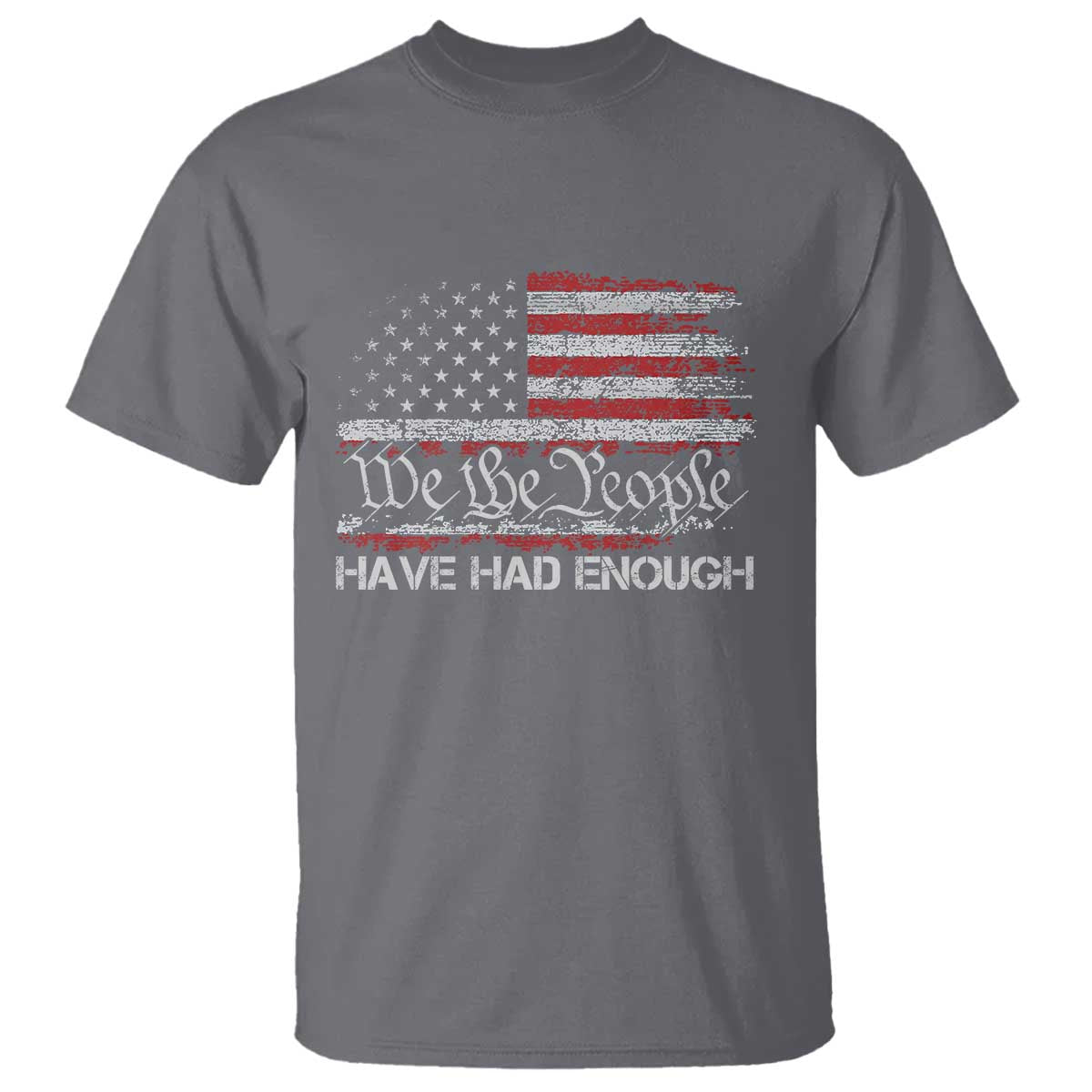 We The People Have Had Enough T Shirt - Vintage Old 1776 Flag Political Protest Tee TS10 Charcoal Print Your Wear