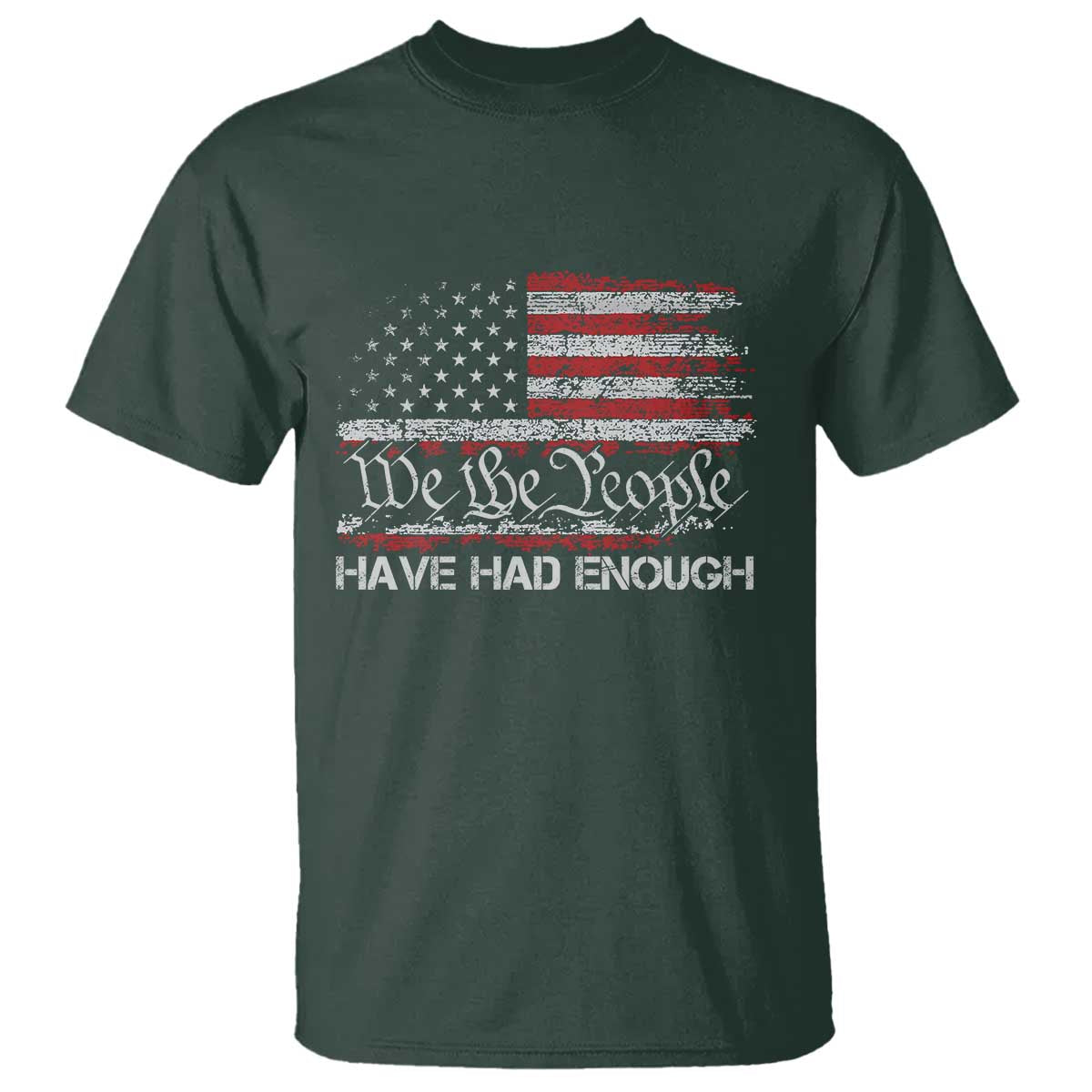 We The People Have Had Enough T Shirt - Vintage Old 1776 Flag Political Protest Tee TS10 Dark Forest Green Print Your Wear