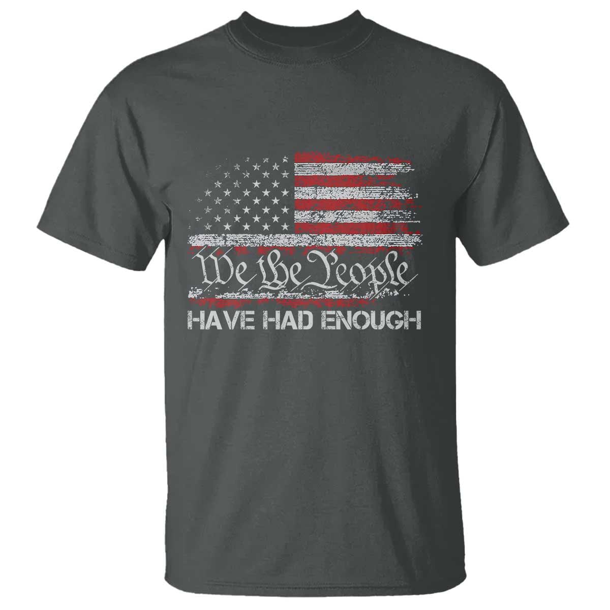 We The People Have Had Enough T Shirt - Vintage Old 1776 Flag Political Protest Tee TS10 Dark Heather Print Your Wear