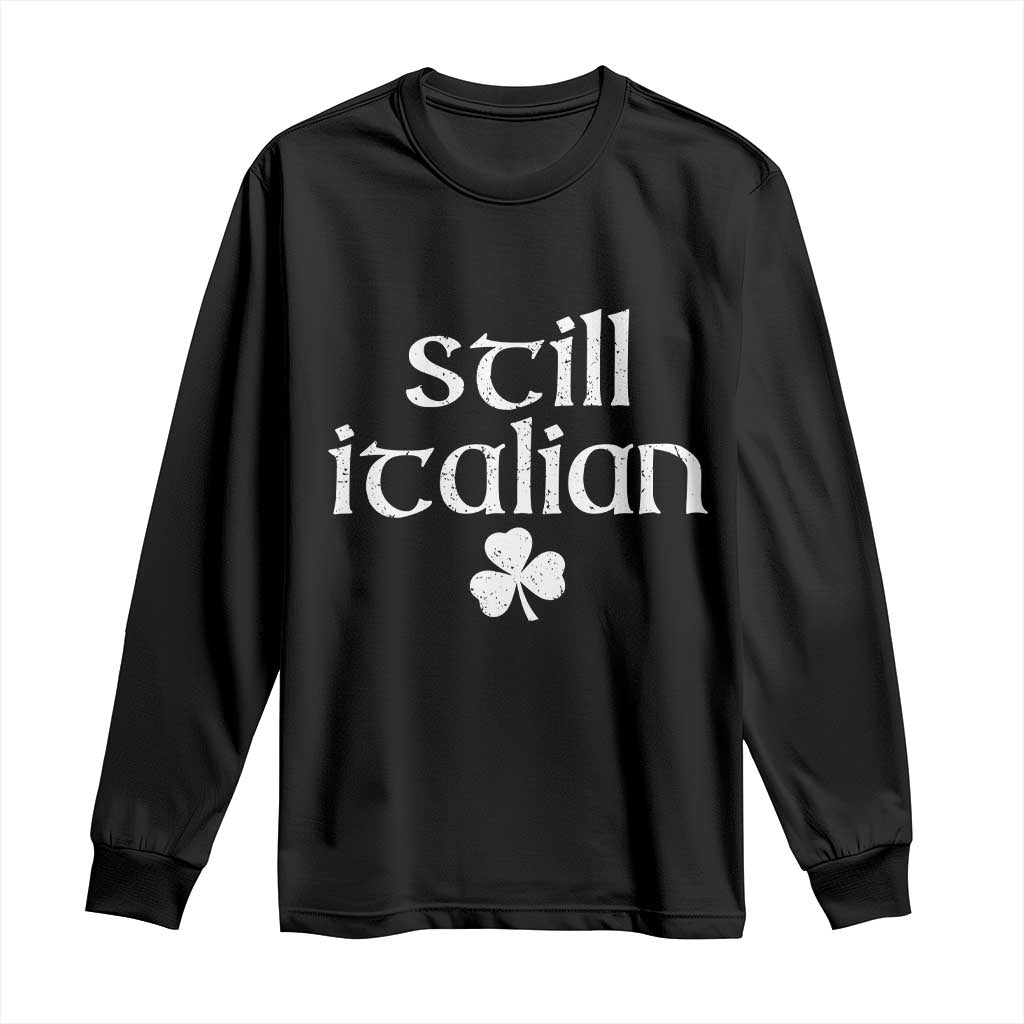 St Patricks Day Still Italian Long Sleeve Shirt Funny Lucky Shamrock Clovers TS10 Black Print Your Wear