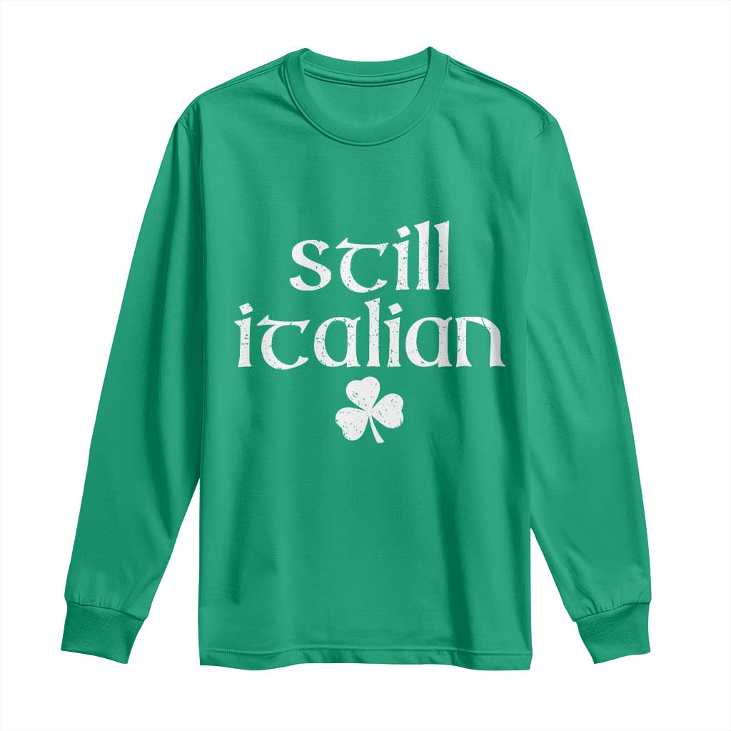 St Patricks Day Still Italian Long Sleeve Shirt Funny Lucky Shamrock Clovers TS10 Irish Green Print Your Wear