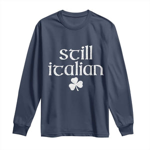 St Patricks Day Still Italian Long Sleeve Shirt Funny Lucky Shamrock Clovers TS10 Navy Print Your Wear