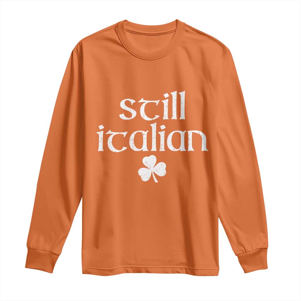 St Patricks Day Still Italian Long Sleeve Shirt Funny Lucky Shamrock Clovers TS10 Orange Print Your Wear