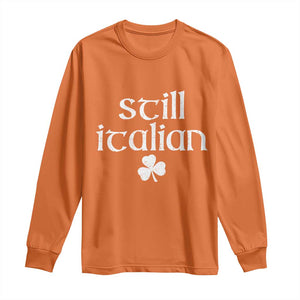 St Patricks Day Still Italian Long Sleeve Shirt Funny Lucky Shamrock Clovers TS10 Orange Print Your Wear