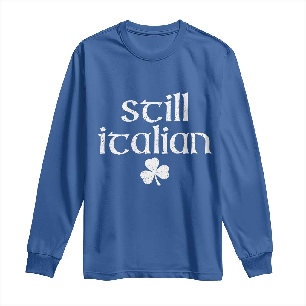 St Patricks Day Still Italian Long Sleeve Shirt Funny Lucky Shamrock Clovers TS10 Royal Blue Print Your Wear