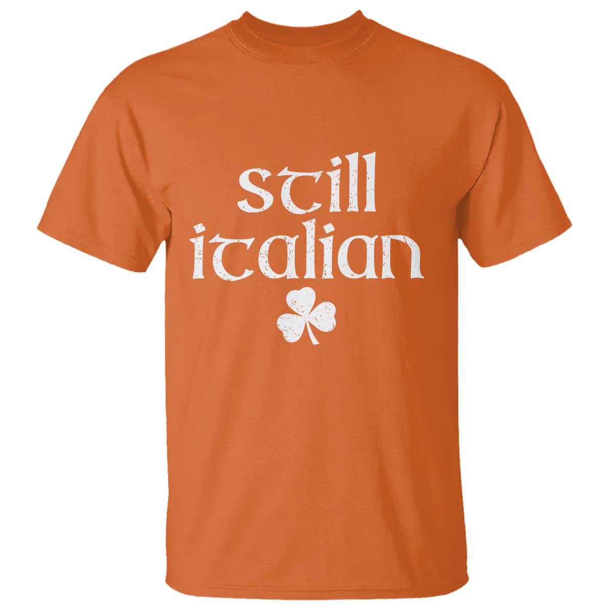 St Patricks Day Still Italian T Shirt - Funny Lucky Shamrock Clovers Italian Pride Tee TS10 Orange Print Your Wear