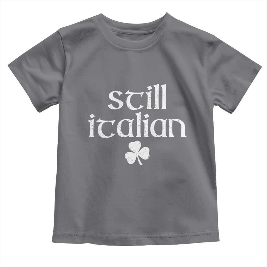 St Patricks Day Still Italian Toddler T Shirt Funny Lucky Shamrock Clovers TS10 Charcoal Print Your Wear