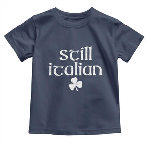 St Patricks Day Still Italian Toddler T Shirt Funny Lucky Shamrock Clovers TS10 Navy Print Your Wear