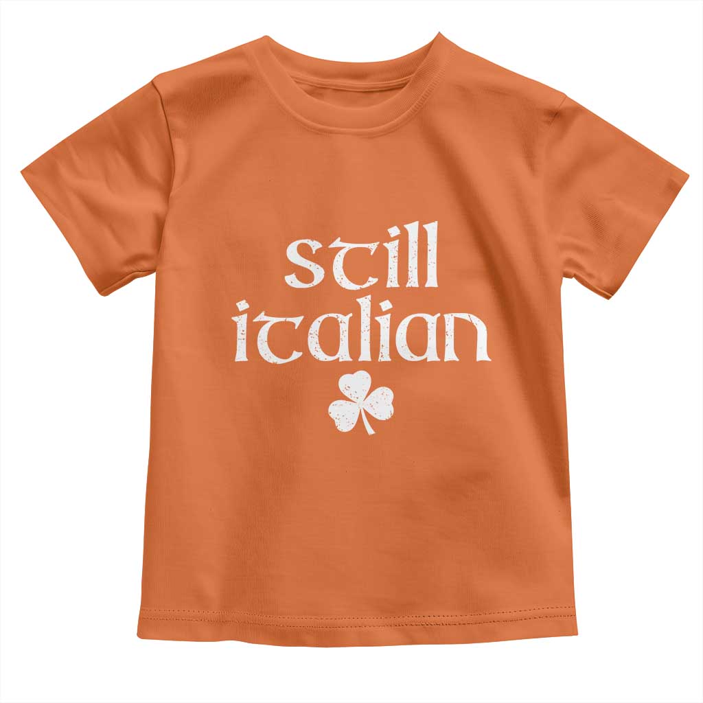 St Patricks Day Still Italian Toddler T Shirt Funny Lucky Shamrock Clovers TS10 Orange Print Your Wear