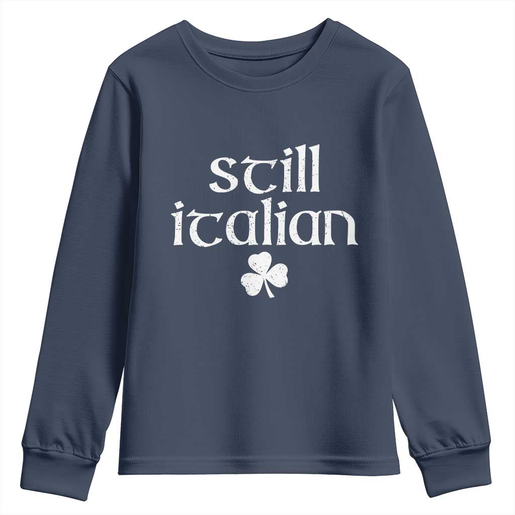 St Patricks Day Still Italian Youth Sweatshirt Funny Lucky Shamrock Clovers TS10 Navy Print Your Wear