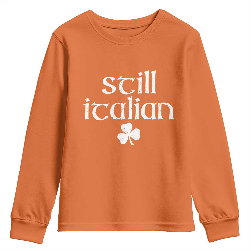St Patricks Day Still Italian Youth Sweatshirt Funny Lucky Shamrock Clovers TS10 Orange Print Your Wear