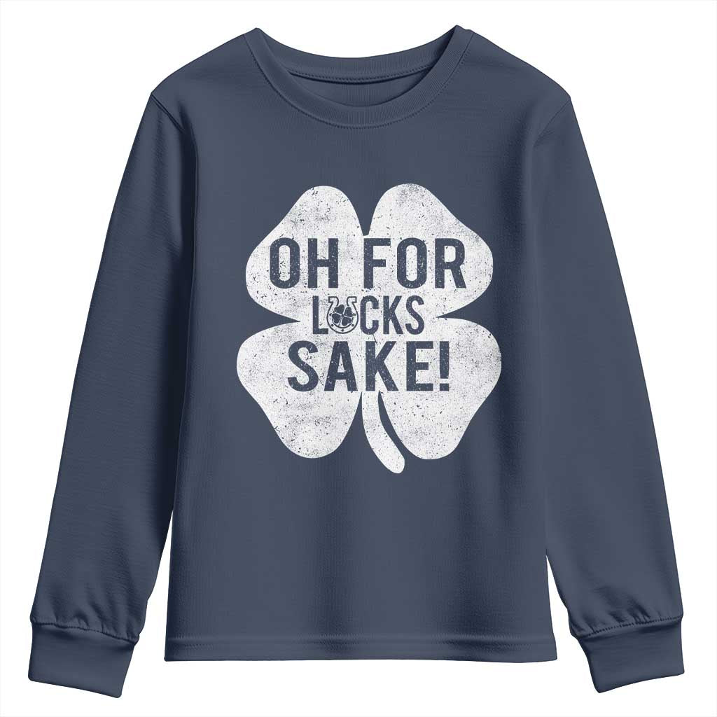 Funny Irish St Patricks Day Shamrock Youth Sweatshirt Oh For Lucks Sake TS10 Navy Print Your Wear