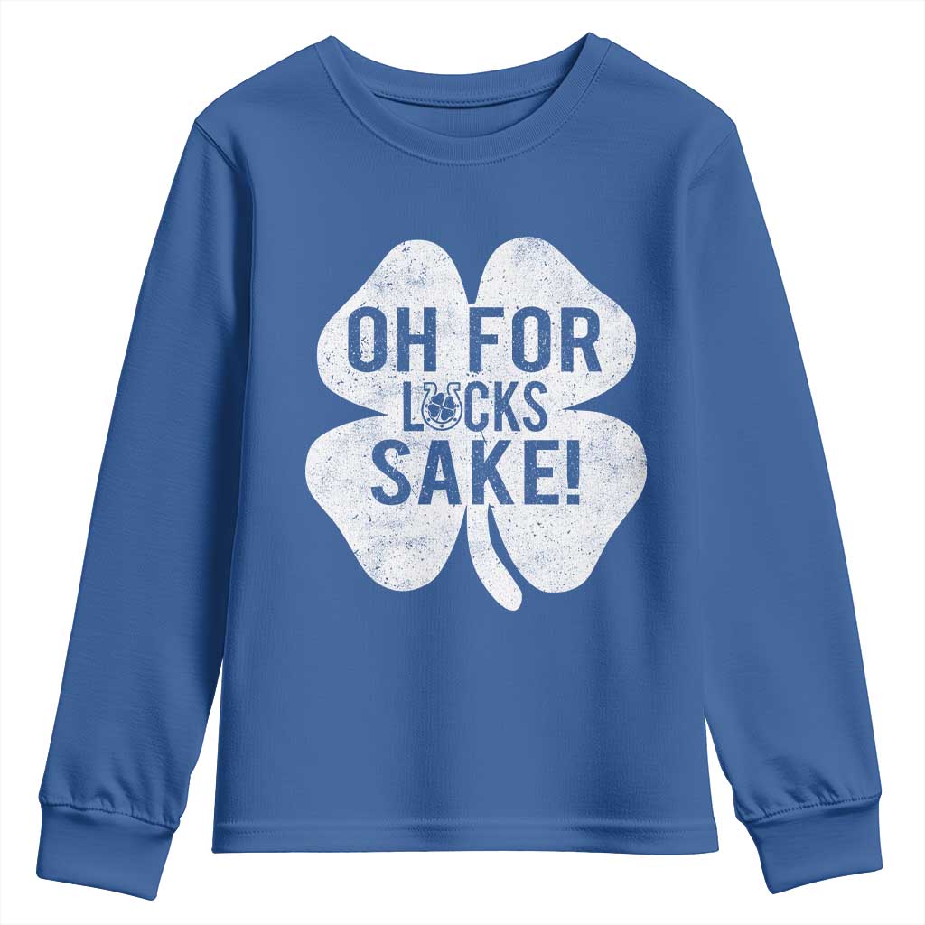 Funny Irish St Patricks Day Shamrock Youth Sweatshirt Oh For Lucks Sake TS10 Royal Blue Print Your Wear