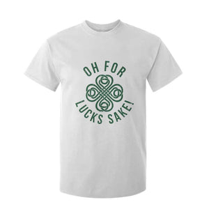 Funny St Patricks Day T Shirt For Kid Oh For Lucks Sake Irish Celtic Shamrock TS10 White Print Your Wear