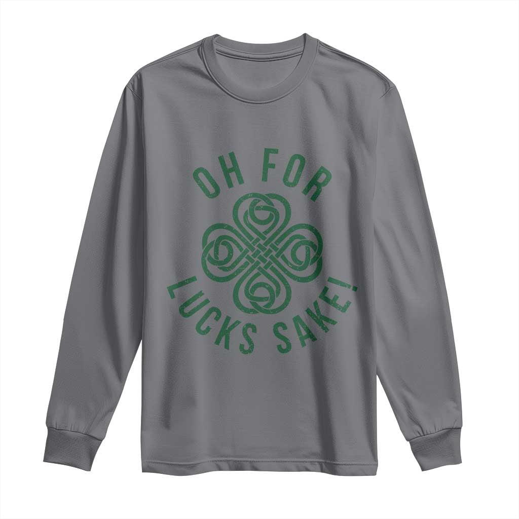 Funny St Patricks Day Long Sleeve Shirt Oh For Lucks Sake Irish Celtic Shamrock TS10 Charcoal Print Your Wear