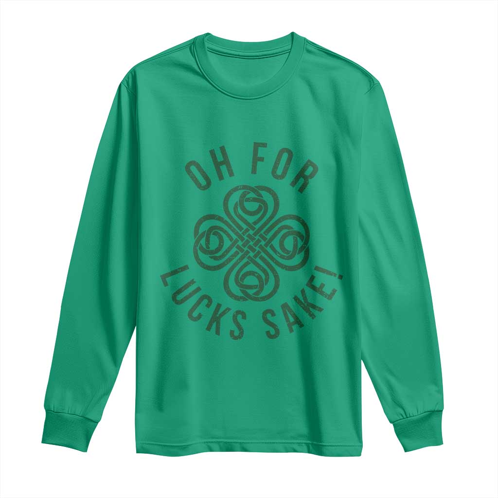 Funny St Patricks Day Long Sleeve Shirt Oh For Lucks Sake Irish Celtic Shamrock TS10 Irish Green Print Your Wear