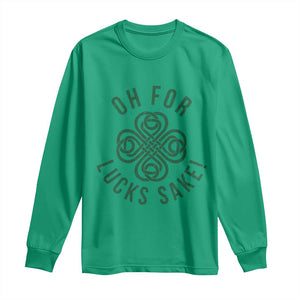 Funny St Patricks Day Long Sleeve Shirt Oh For Lucks Sake Irish Celtic Shamrock TS10 Irish Green Print Your Wear