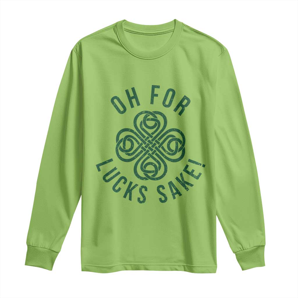 Funny St Patricks Day Long Sleeve Shirt Oh For Lucks Sake Irish Celtic Shamrock TS10 Lime Print Your Wear