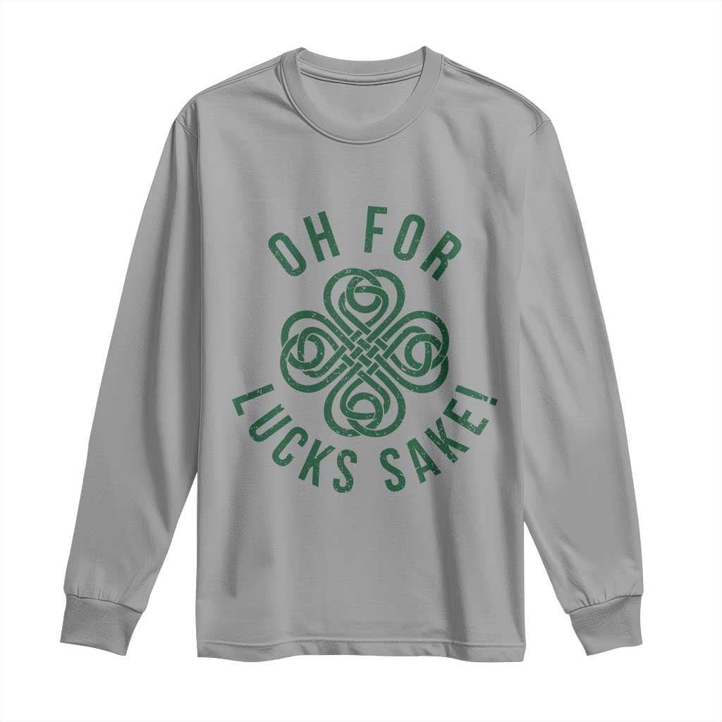 Funny St Patricks Day Long Sleeve Shirt Oh For Lucks Sake Irish Celtic Shamrock TS10 Sport Gray Print Your Wear