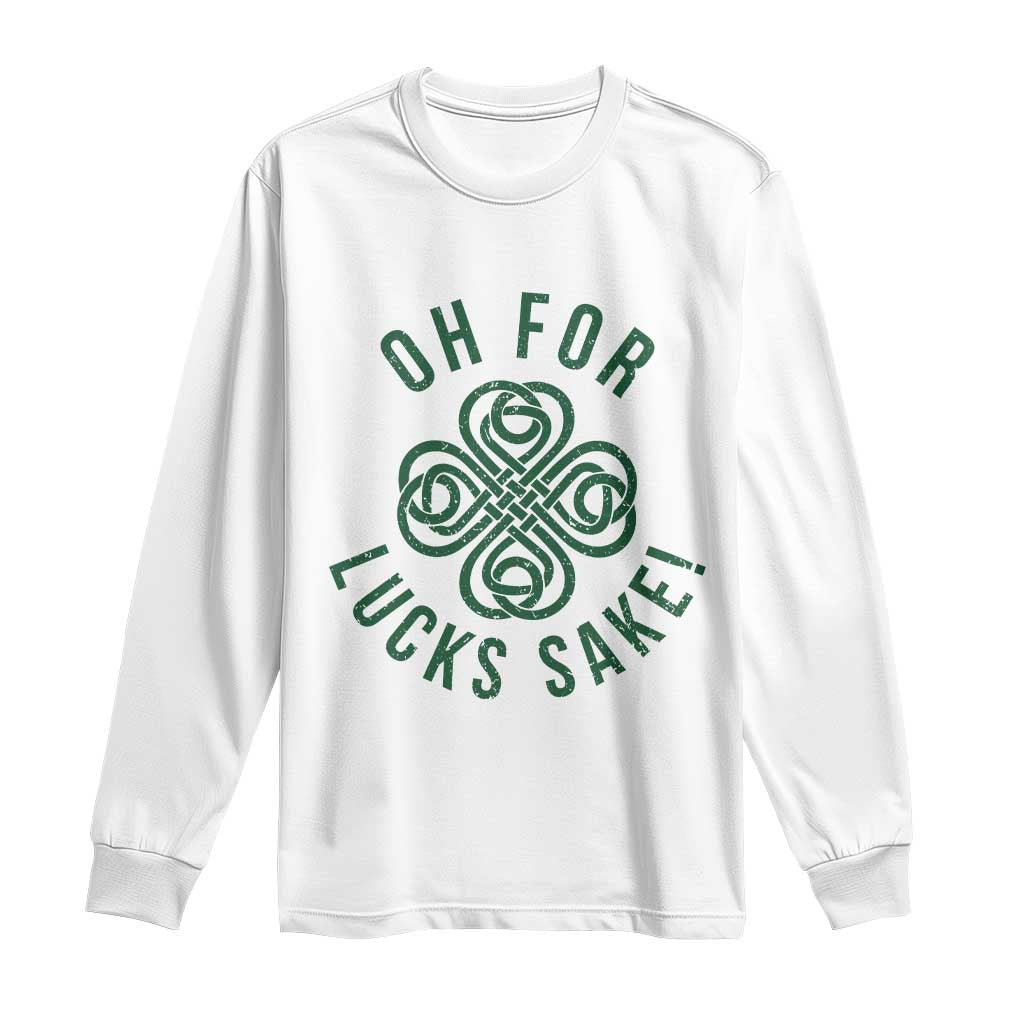 Funny St Patricks Day Long Sleeve Shirt Oh For Lucks Sake Irish Celtic Shamrock TS10 White Print Your Wear