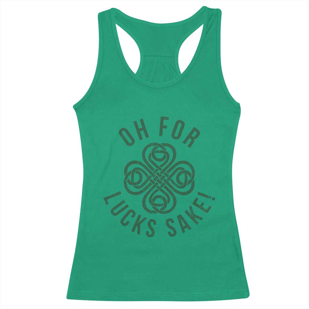 Funny St Patricks Day Racerback Tank Top Oh For Lucks Sake Irish Celtic Shamrock TS10 Irish Green Print Your Wear