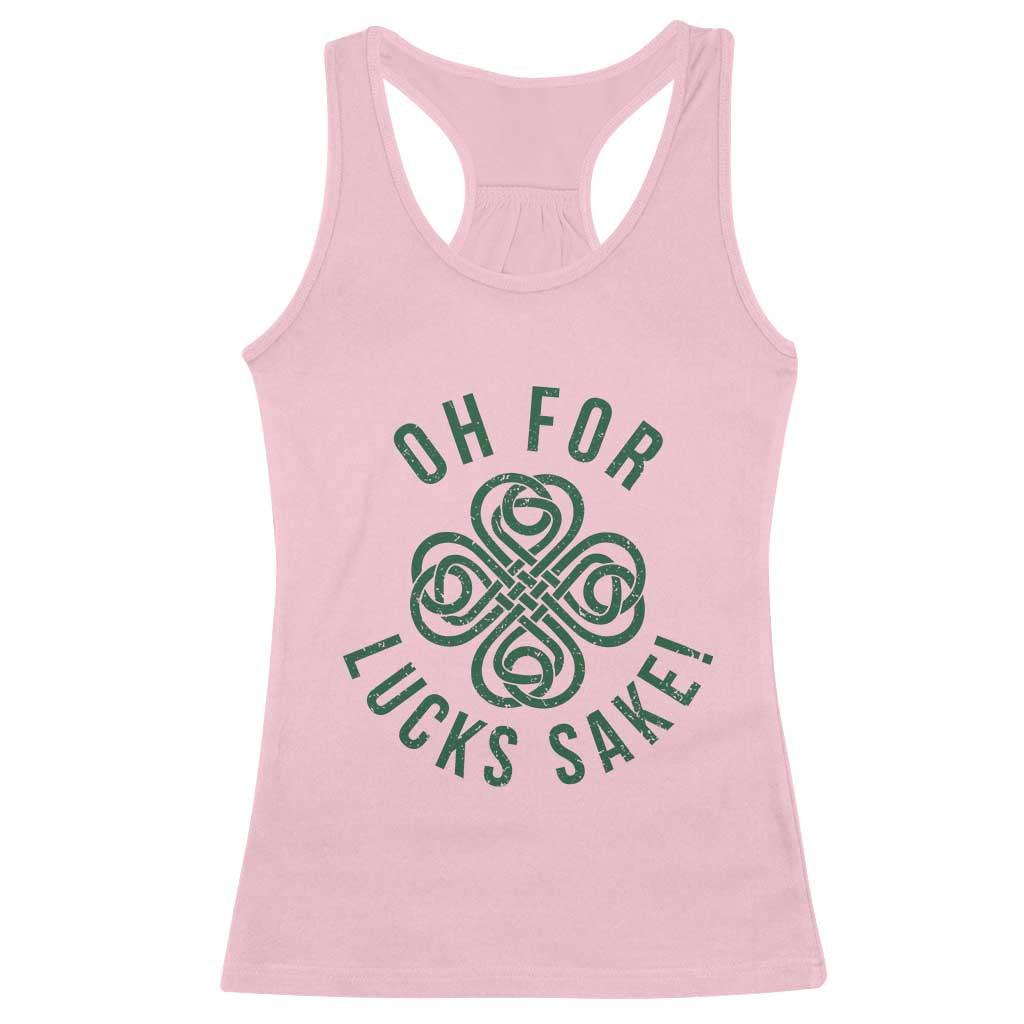 Funny St Patricks Day Racerback Tank Top Oh For Lucks Sake Irish Celtic Shamrock TS10 Light Pink Print Your Wear