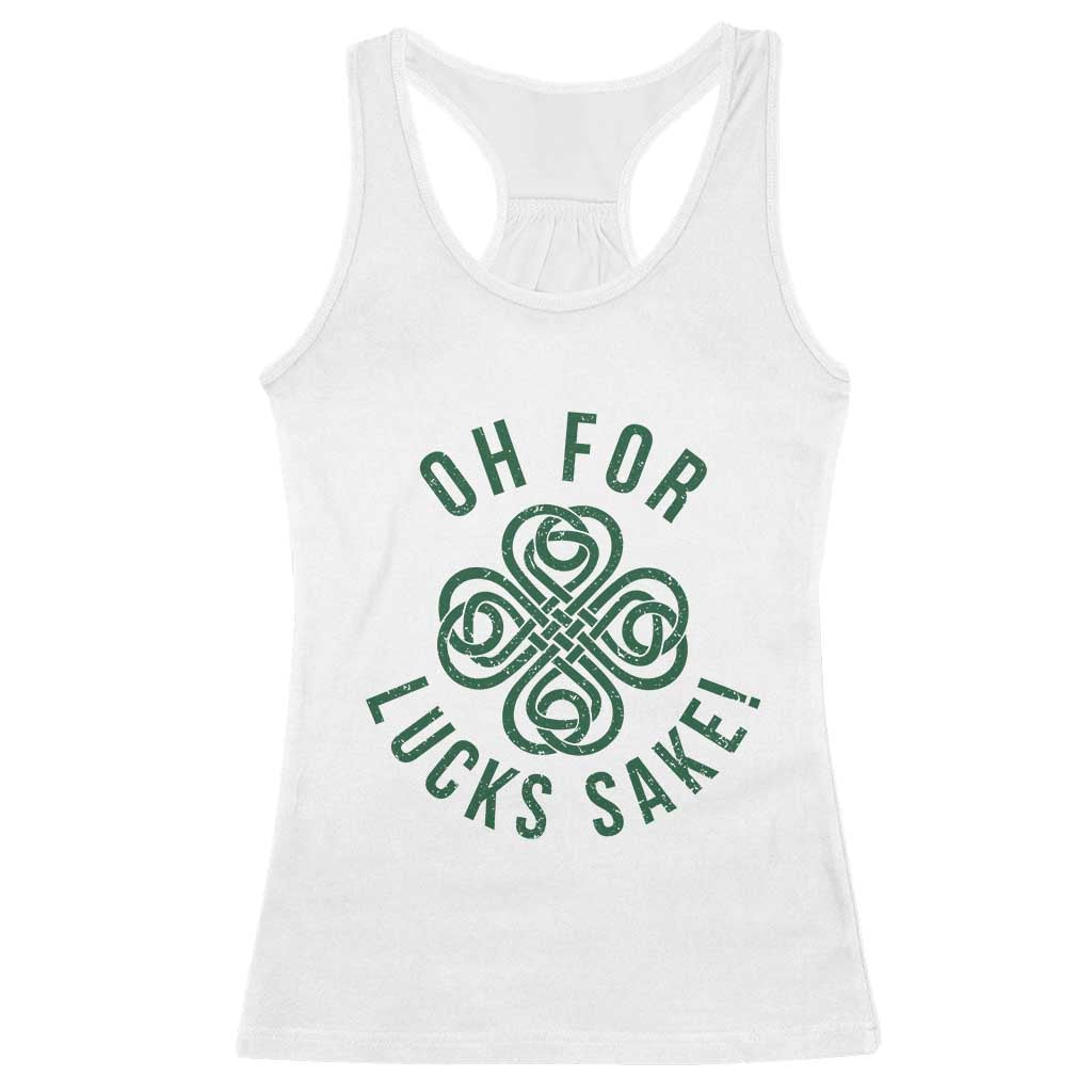 Funny St Patricks Day Racerback Tank Top Oh For Lucks Sake Irish Celtic Shamrock TS10 White Print Your Wear