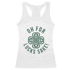 Funny St Patricks Day Racerback Tank Top Oh For Lucks Sake Irish Celtic Shamrock TS10 White Print Your Wear