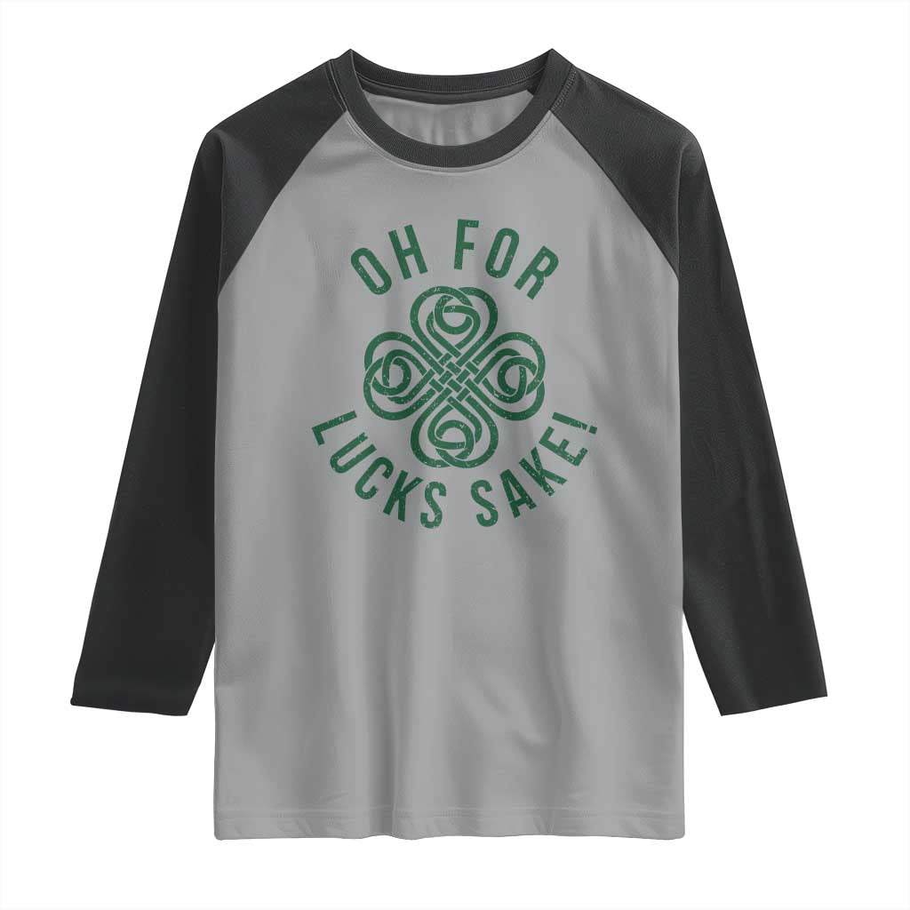 Funny St Patricks Day Raglan Shirt Oh For Lucks Sake Irish Celtic Shamrock TS10 Sport Gray Black Print Your Wear