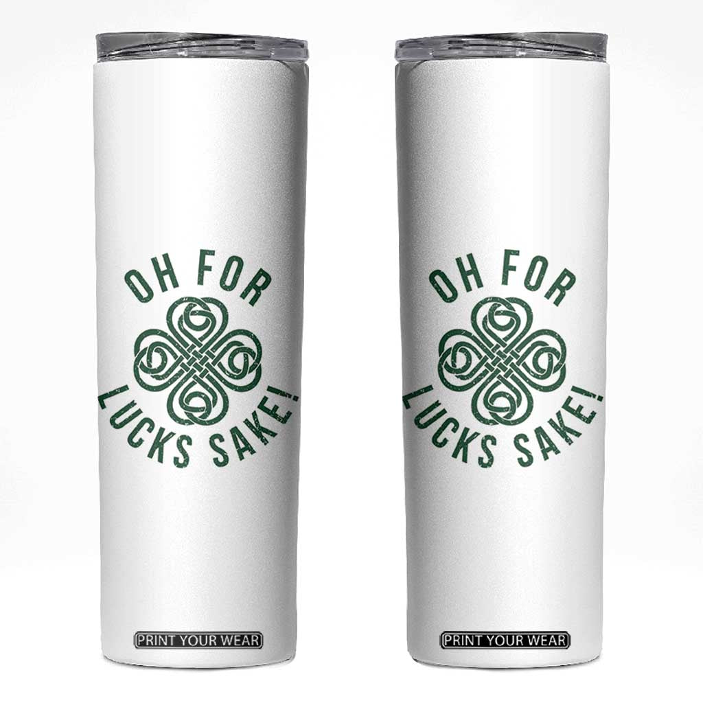Funny St Patricks Day Skinny Tumbler Oh For Lucks Sake Irish Celtic Shamrock TS10 White Print Your Wear