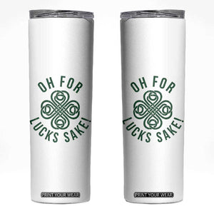 Funny St Patricks Day Skinny Tumbler Oh For Lucks Sake Irish Celtic Shamrock TS10 White Print Your Wear