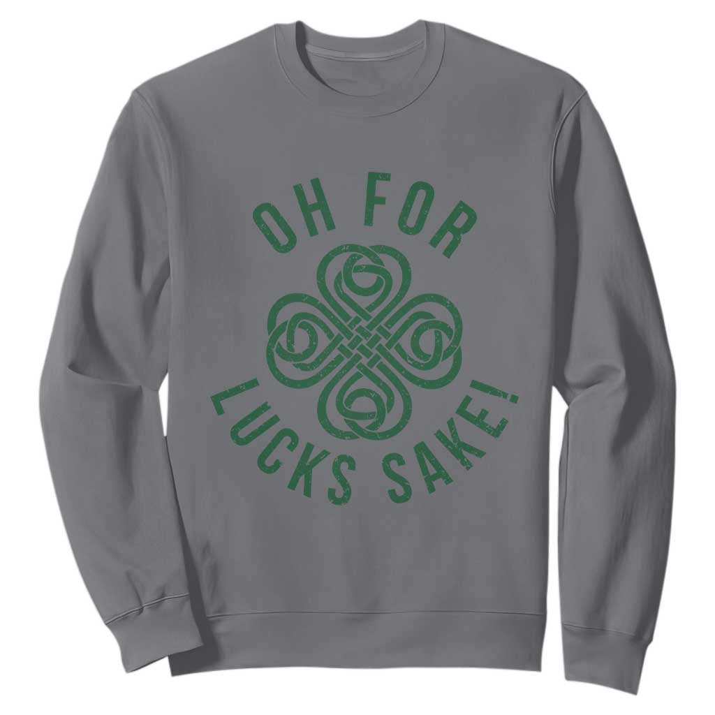 Funny St Patricks Day Sweatshirt Oh For Lucks Sake Irish Celtic Shamrock TS10 Charcoal Print Your Wear