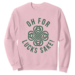 Funny St Patricks Day Sweatshirt Oh For Lucks Sake Irish Celtic Shamrock TS10 Light Pink Print Your Wear