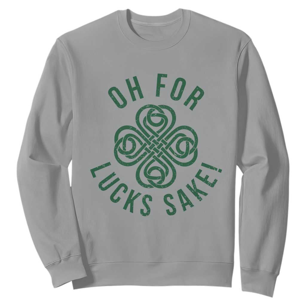 Funny St Patricks Day Sweatshirt Oh For Lucks Sake Irish Celtic Shamrock TS10 Sport Gray Print Your Wear