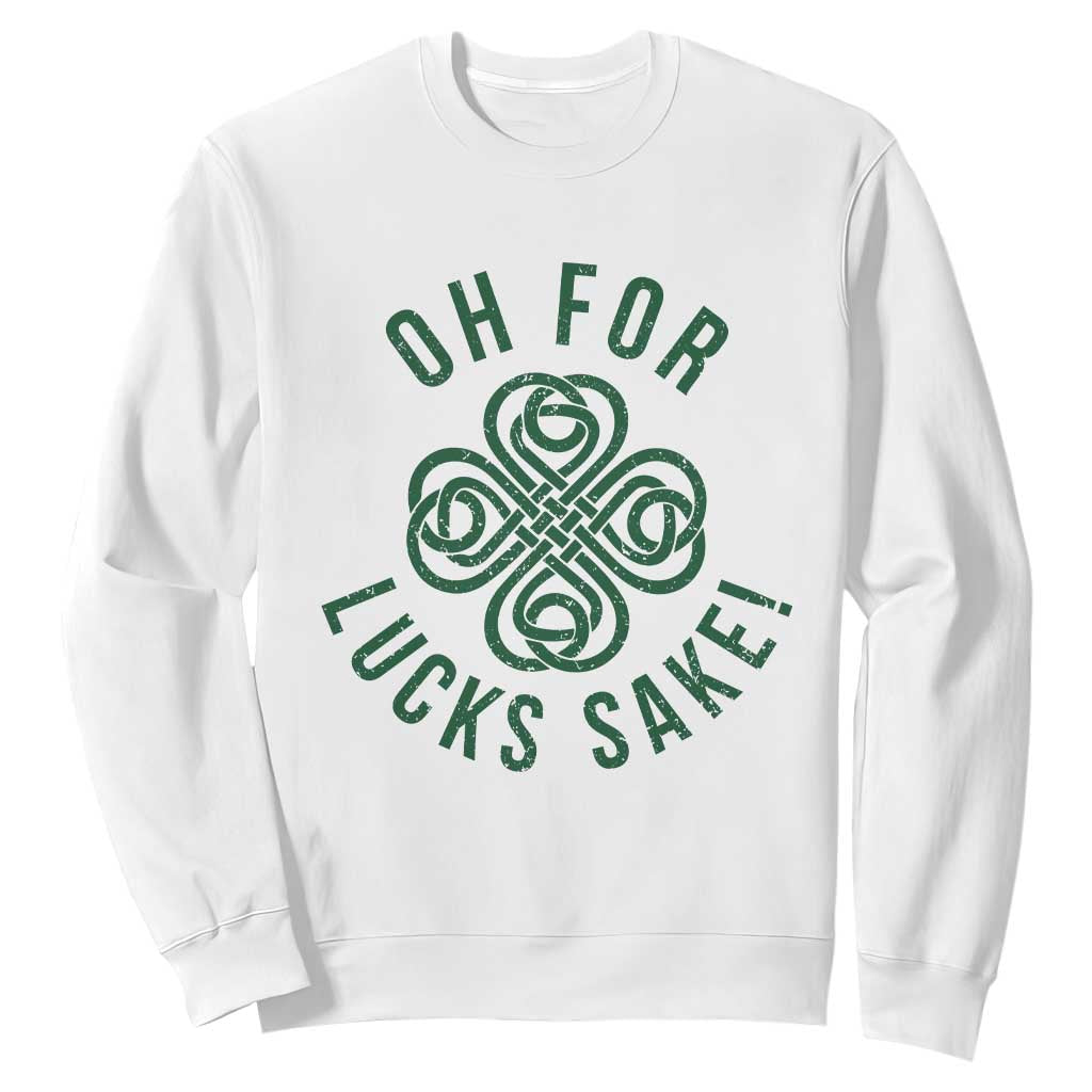 Funny St Patricks Day Sweatshirt Oh For Lucks Sake Irish Celtic Shamrock TS10 White Print Your Wear