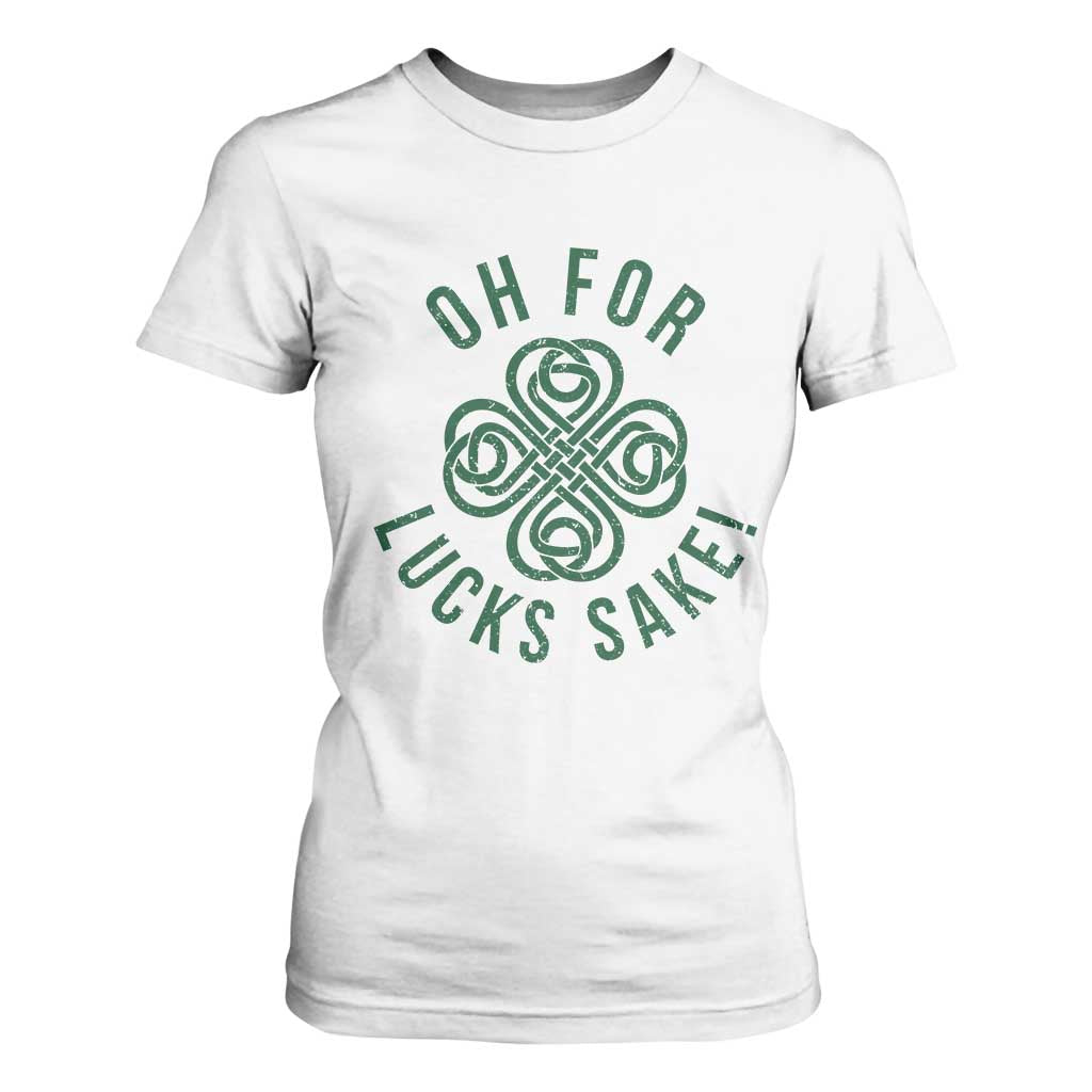Funny St Patricks Day T Shirt For Women Oh For Lucks Sake Irish Celtic Shamrock TS10 White Print Your Wear