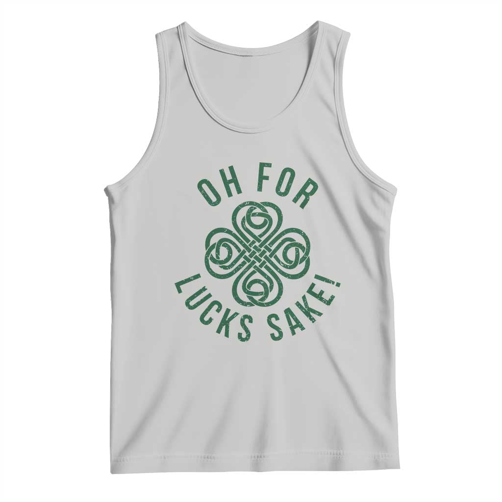 Funny St Patricks Day Tank Top Oh For Lucks Sake Irish Celtic Shamrock TS10 Ash Print Your Wear