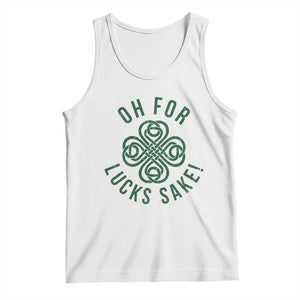 Funny St Patricks Day Tank Top Oh For Lucks Sake Irish Celtic Shamrock TS10 White Print Your Wear