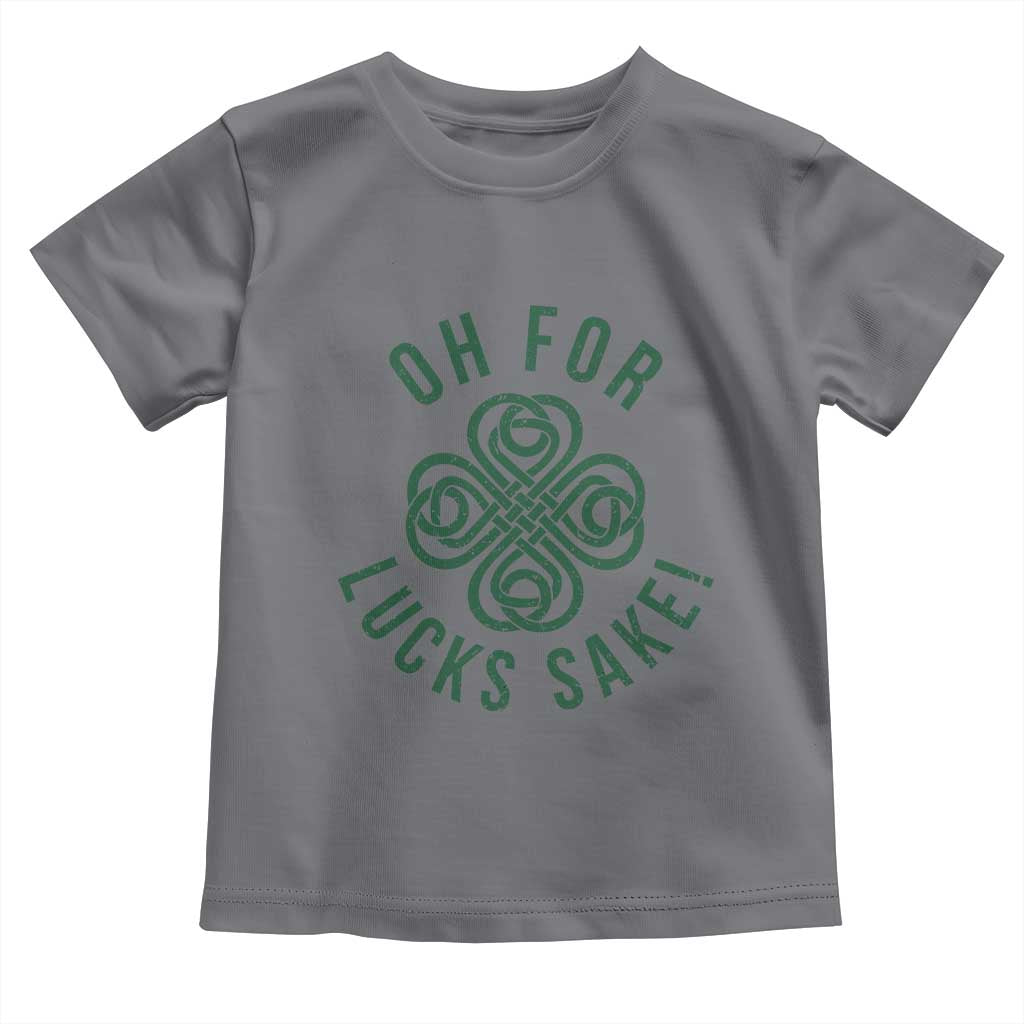 Funny St Patricks Day Toddler T Shirt Oh For Lucks Sake Irish Celtic Shamrock TS10 Charcoal Print Your Wear
