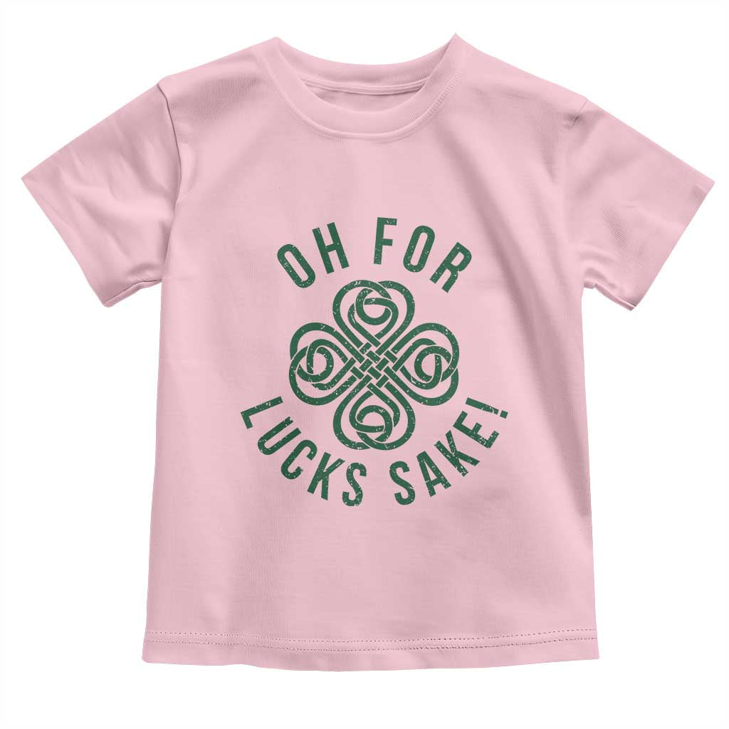 Funny St Patricks Day Toddler T Shirt Oh For Lucks Sake Irish Celtic Shamrock TS10 Light Pink Print Your Wear