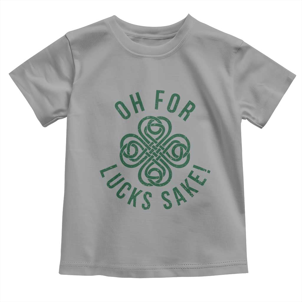 Funny St Patricks Day Toddler T Shirt Oh For Lucks Sake Irish Celtic Shamrock TS10 Sport Gray Print Your Wear