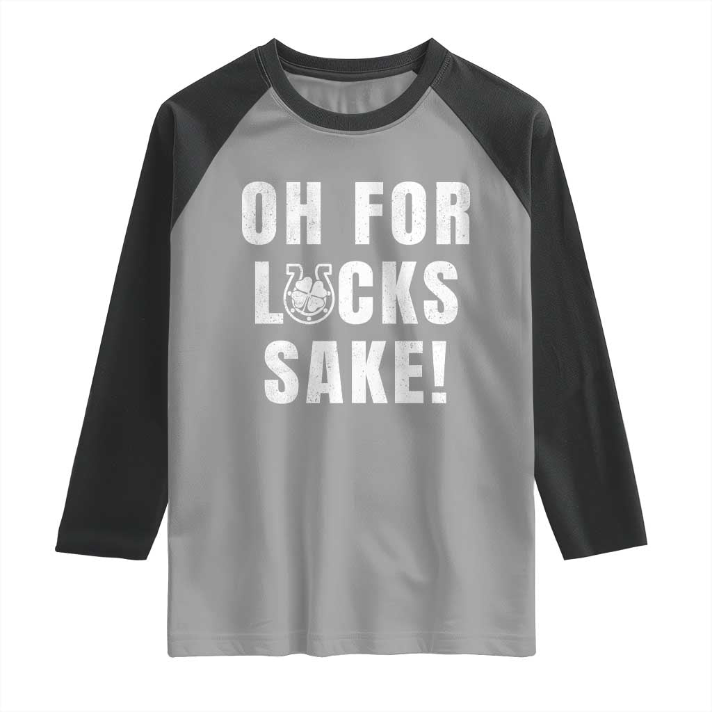 Funny Irish St Patricks Day Raglan Shirt Oh For Lucks Sake Shamrock TS10 Sport Gray Black Print Your Wear