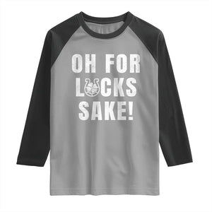 Funny Irish St Patricks Day Raglan Shirt Oh For Lucks Sake Shamrock TS10 Sport Gray Black Print Your Wear